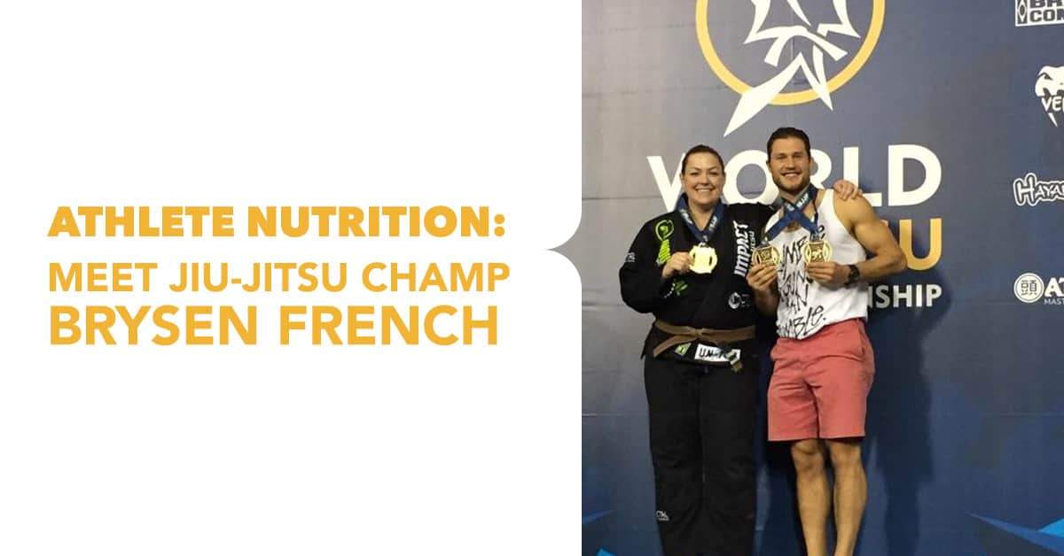 Athlete Nutrition: Meet Jiu-Jitsu Champ Brysen French